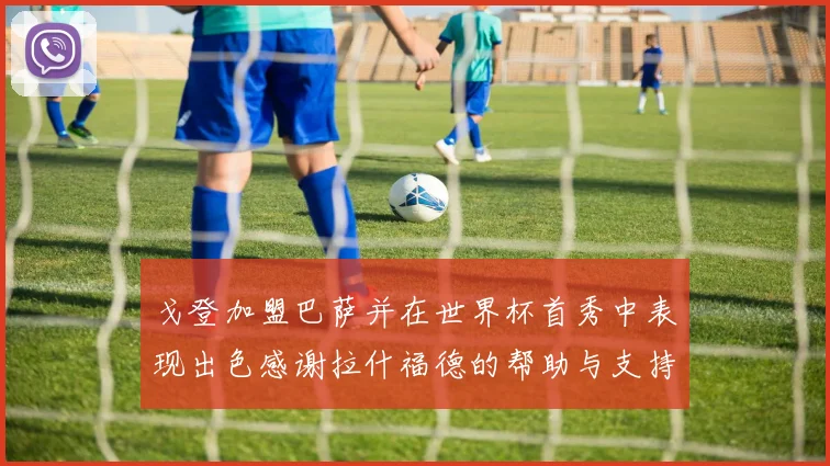 戈登加盟巴萨并在世界杯首秀中表现出色感谢拉什福德的帮助与支持