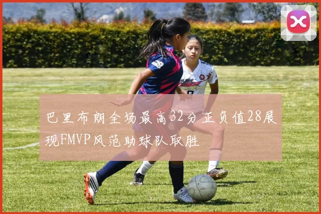 巴里布朗全场最高32分正负值28展现FMVP风范助球队取胜