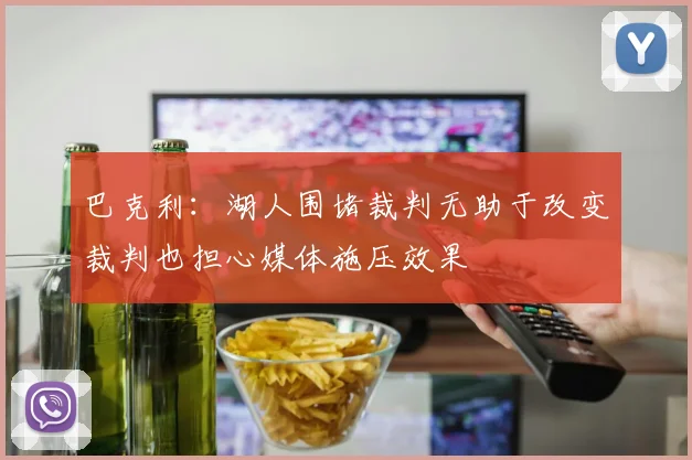巴克利：湖人围堵裁判无助于改变裁判也担心媒体施压效果