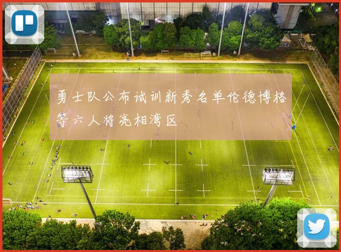 勇士队公布试训新秀名单伦德博格等六人将亮相湾区
